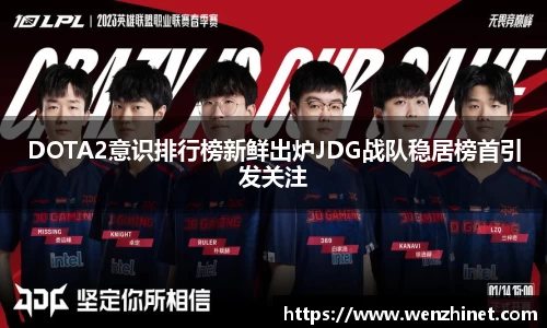 DOTA2意识排行榜新鲜出炉JDG战队稳居榜首引发关注
