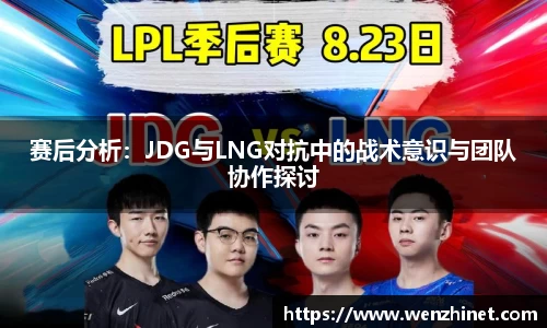 赛后分析：JDG与LNG对抗中的战术意识与团队协作探讨