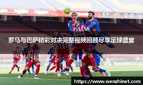 罗马与巴萨精彩对决完整视频回顾尽享足球盛宴