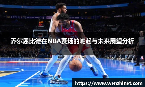 乔尔恩比德在NBA赛场的崛起与未来展望分析